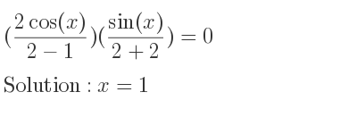 The general solution for ((2cos(x))/(2-1))((sin(x))/(2+2))=0 is x=1